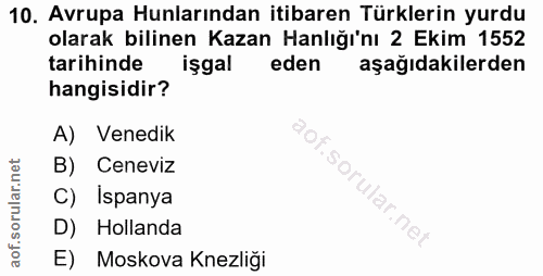 10. soru: Avrupa Hunlarından itibaren Türklerin yurdu olarak bilinen Kazan Hanlığı'nı 2 Ekim 1552 tarihinde işgal eden aşağıdak…