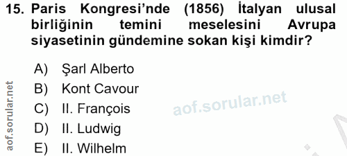 15. soru: Paris Kongresi'nde (1856) İtalyan ulusal birliğinin temini meselesini Avrupa siyasetinin gündemine sokan kişi kimdir?…
