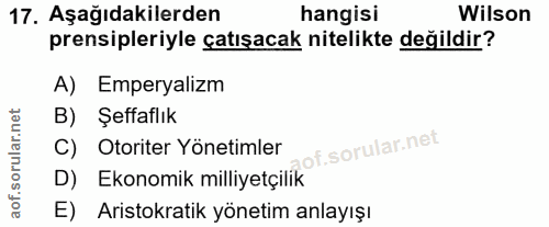 17. soru: Aşağıdakilerden hangisi Wilson prensipleriyle çatışacak nitelikte değildir? A) Emperyalizm B) Şeffaflık C) Otoriter Y…