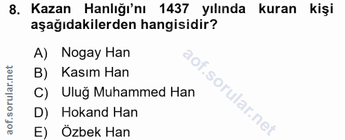 8. soru: Kazan Hanlığı'nı 1437 yılında kuran kişi aşağıdakilerden hangisidir? A) Nogay Han B) Kasım Han Uluğ Muhammed Han D) H…