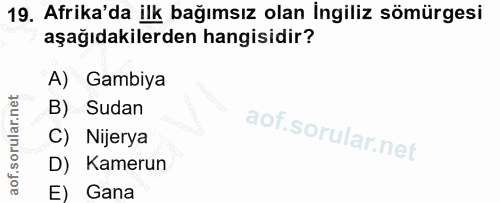 19. soru: Afrika'da ilk bağımsız olan İngiliz sömürgesi aşağıdakilerden hangisidir? A) Gambiya B) Sudan C) Nijerya D) Kamerun E…