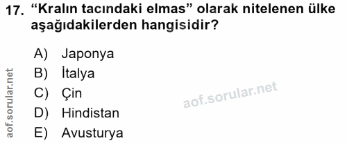 17. soru: "Kralın tacındaki elmas" olarak nitelenen ülke aşağıdakilerden hangisidir? A) Japonya B) Italya C) Çin D) Hindistan E…