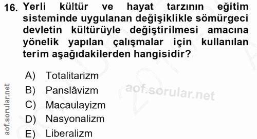 16. soru: Yerli kültür ve hayat tarzının eğitim sisteminde uygulanan değişiklikle sömürgeci devletin kültürüyle değiştirilmesi…