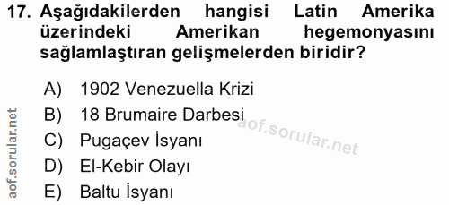 17. soru: Aşağıdakilerden hangisi Latin Amerika üzerindeki Amerikan hegemonyasını sağlamlaştıran gelişmelerden biridir? A) 1902…