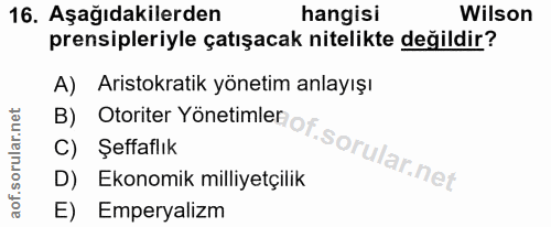16. soru: Aşağıdakilerden hangisi Wilson prensipleriyle çatışacak nitelikte değildir? B) Otoriter Yönetimler ot. A) Aristokrati…
