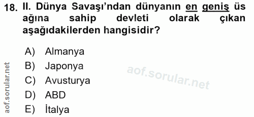 18. soru: II. Dünya Savaşı'ndan dünyanın en genis üs ağına sahip devleti olarak çıkan aşağıdakilerden hangisidir? A) Almanya B)…