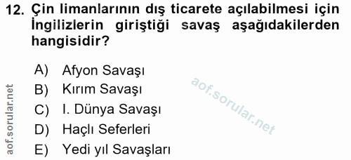 12. soru: Çin limanlarının dış ticarete açılabilmesi için İngilizlerin giriştiği savaş aşağıdakilerden hangisidir? A) Afyon Sav…