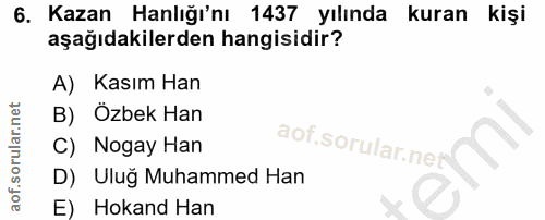 6. soru: Kazan Hanlığı'nı 1437 yılında kuran kişi aşağıdakilerden hangisidir? A) Kasım Han B) Özbek Han C) Nogay Han D) Ulug M…