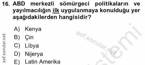 16. soru: ABD merkezli sömürgeci politikaların ve yayılmacılığın ilk uygulanmaya konulduğu yer aşağıdakilerden hangisidir? A) K…