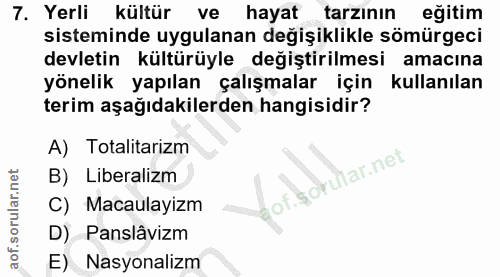 7. soru: Yerli kültür ve hayat tarzının eğitim sisteminde uygulanan değişiklikle sömürgeci devletin kültürüyle değiştirilmesi…