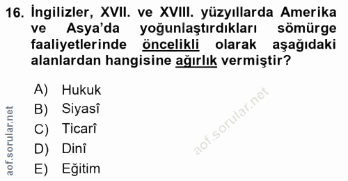 16. soru: İngilizler, XVII. ve XVIII. yüzyıllarda Amerika ve Asya'da yoğunlaştırdıkları sömürge faaliyetlerinde öncelikli olara…