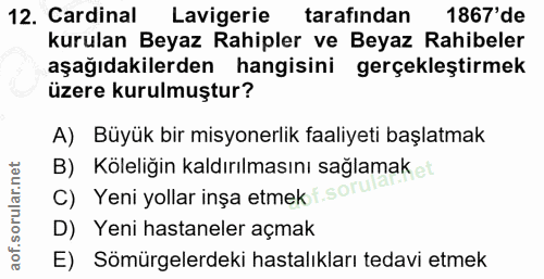 12. soru: Cardinal Lavigerie tarafından 1867'de kurulan Beyaz Rahipler ve Beyaz Rahibeler aşağıdakilerden hangisini gerçekleşti…