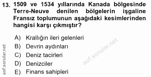13. soru: 1509 ve 1534 yıllarında Kanada bölgesinde Terre-Neuve denilen bölgelerin işgaline Fransız toplumunun aşağıdaki kesiml…