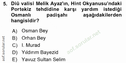 5. soru: Diû valisi Melik Ayaz'ın, Hint Okyanusu'ndaki Portekiz tehdidine karşı yardım istediği Osmanlı padişahı aşağıdakilerd…