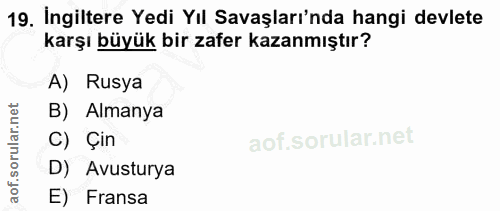 19. soru: İngiltere Yedi Yıl Savaşları'nda hangi devlete karşı büyük bir zafer kazanmıştır? A) Rusya B) Almanya C) Çin D) Avust…