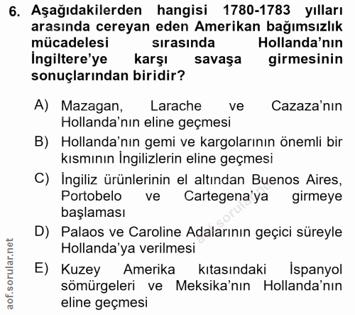 6. soru: Aşağıdakilerden hangisi 1780-1783 yılları arasında cereyan eden Amerikan bağımsızlık mücadelesi sırasında Hollanda'nı…