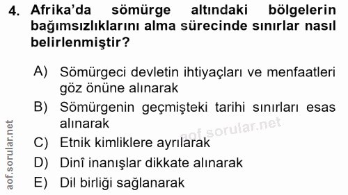 4. soru: Afrika'da sömürge altındaki bölgelerin bağımsızlıklarını alma sürecinde sınırlar nasıl belirlenmiştir? A) Sömürgeci d…