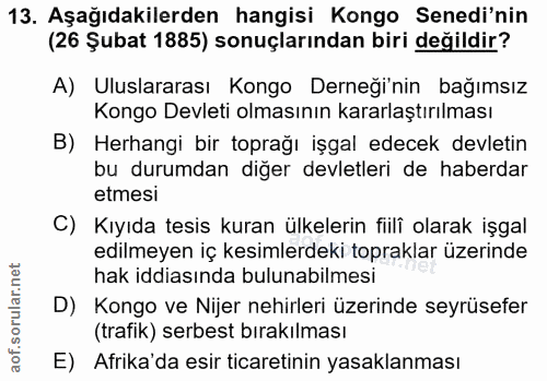 13. soru: Aşağıdakilerden hangisi Kongo Senedi'nin (26 Şubat 1885) sonuçlarından biri değildir? A) Uluslararası Kongo Derneği'n…