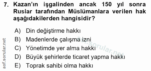 7. soru: Kazan'ın işgalinden ancak 150 yıl sonra Ruslar tarafından Müslümanlara verilen hak aşağıdakilerden hangisidir? A) Din…