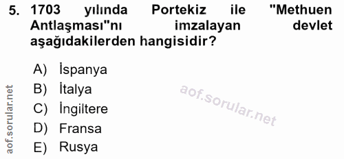 5. soru: 1703 yılında Portekiz ile "Methuen Antlaşması"nı imzalayan devlet aşağıdakilerden hangisidir? A) Ispanya B) Italya C)…