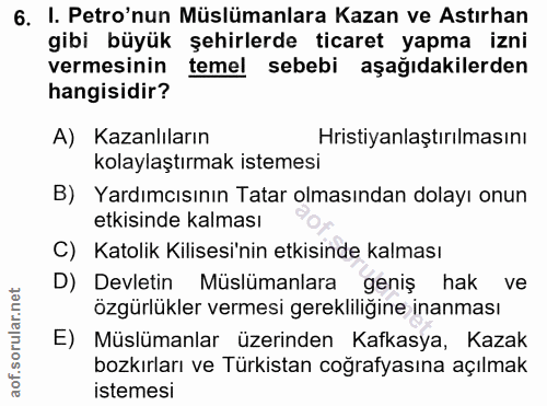 6. soru: I. Petro'nun Müslümanlara Kazan ve Astırhan gibi büyük şehirlerde ticaret yapma izni vermesinin temel sebebi aşağıdak…