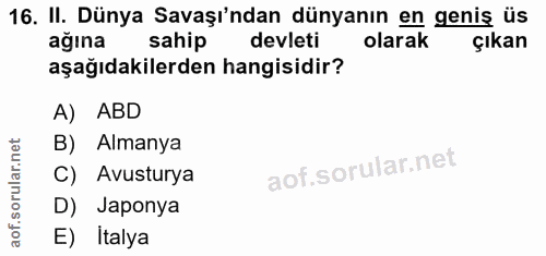 16. soru: II. Dünya Savaşı'ndan dünyanın en geniş üs ağına sahip devleti olarak çıkan aşağıdakilerden hangisidir? A) ABD B) Alm…