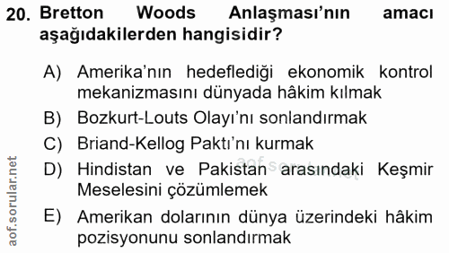 20. soru: Bretton Woods Anlaşması'nın amaci aşağıdakilerden hangisidir? A) Amerika'nın hedeflediği ekonomik kontrol mekanizması…