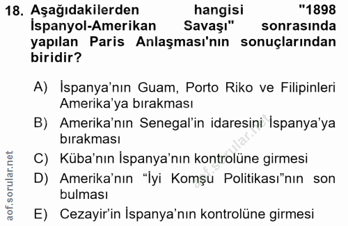 18. soru: Aşağıdakilerden hangisi "1898 Ispanyol-Amerikan Savaşı" sonrasında yapılan Paris Anlaşması'nın sonuçlarından biridir?…
