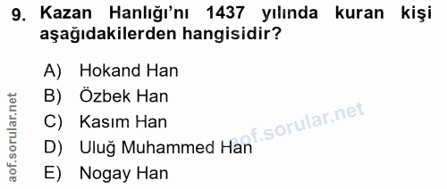 9. soru: Kazan Hanlığı'nı 1437 yılında kuran kişi aşağıdakilerden hangisidir? A) Hokand Han B) Özbek Han C) Kasım Han f. D) Ul…