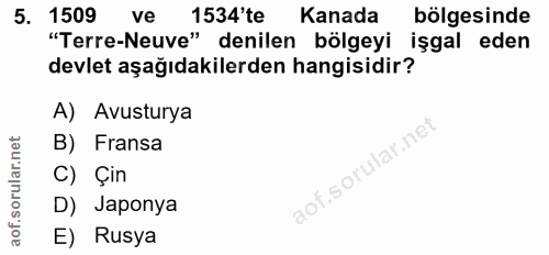 5. soru: 1509 ve 1534'te Kanada bölgesinde "Terre-Neuve" denilen bölgeyi işgal eden devlet aşağıdakilerden hangisidir? A) Avus…