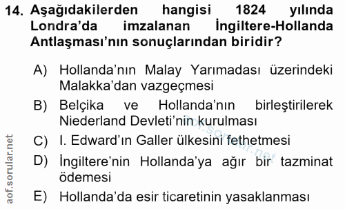 14. soru: Aşağıdakilerden hangisi 1824 yılında Londra'da imzalanan İngiltere-Hollanda Antlaşması'nın sonuçlarından biridir? A)…