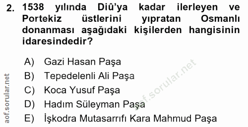 2. soru: 1538 yılında Diü'ya kadar ilerleyen ve Portekiz üstlerini yıpratan Osmanlı donanması aşağıdaki kişilerden hangisinin…