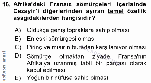 16. soru: Afrika'daki Fransız sömürgeleri içerisinde Cezayir'i diğerlerinden ayıran temel özellik aşağıdakilerden hangisidir? A…