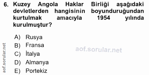 6. soru: Kuzey Angola Haklar Birliği aşağıdaki devletlerden hangisinin boyundurugundan kurtulmak amacıyla 1954 yılında kurulmu…