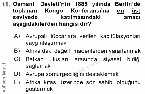 15. soru: Osmanlı Devleti'nin 1885 yılında Berlin'de toplanan Kongo | Konferansı'na en üst seviyede katılmasındaki amaci aşağıd…