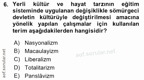 6. soru: Yerli kültür ve hayat tarzının eğitim sisteminde uygulanan değişiklikle sömürgeci devletin kültürüyle değiştirilmesi…