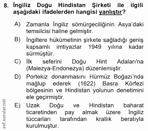 8. soru: İngiliz Doğu Hindistan Şirketi ile ilgili aşağıdaki ifadelerden hangisi yanlıştır? A) Zamanla İngiliz sömürgeciliğini…