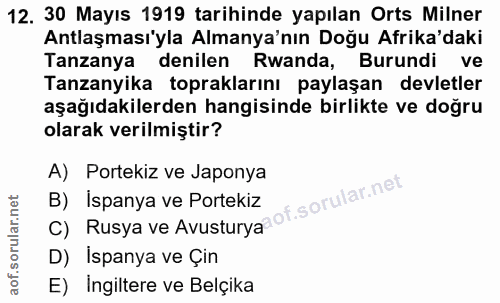 12. soru: 30 Mayıs 1919 tarihinde yapılan Orts Milner Antlaşması'yla Almanya'nın Doğu Afrika'daki Tanzanya denilen Rwanda, Buru…