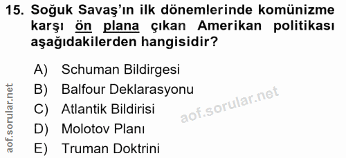 15. soru: Soğuk Savaş'ın ilk dönemlerinde komünizme karşı on plana çıkan Amerikan politikası aşağıdakilerden hangisidir? A) Sch…