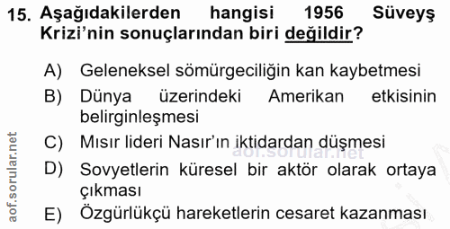 15. soru: Aşağıdakilerden hangisi 1956 Süveys Krizi'nin sonuçlarından biri değildir? A) Geleneksel sömürgeciliğin kan kaybetmes…