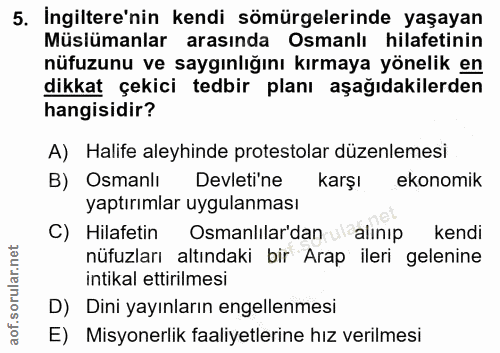 5. soru: İngiltere'nin kendi sömürgelerinde yaşayan Müslümanlar arasında Osmanlı hilafetinin nüfuzunu ve saygınlığını kırmaya…