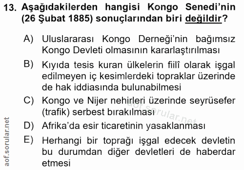 13. soru: Aşağıdakilerden hangisi Kongo Senedi'nin (26 Şubat 1885) sonuçlarından biri değildir? A) Uluslararası Kongo Derneği'n…