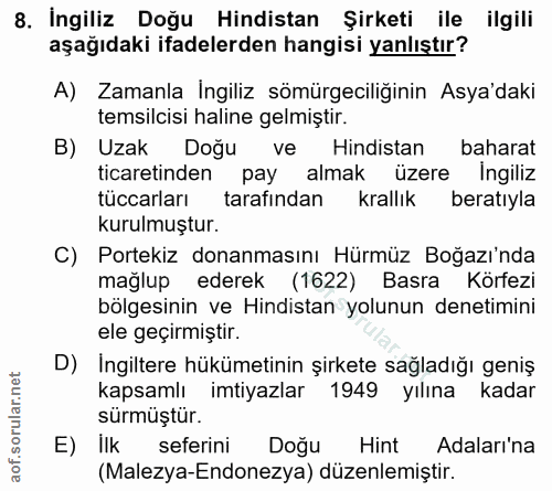 8. soru: İngiliz Doğu Hindistan Şirketi ile ilgili aşağıdaki ifadelerden hangisi yanlıştır? A) Zamanla İngiliz sömürgeciliğini…