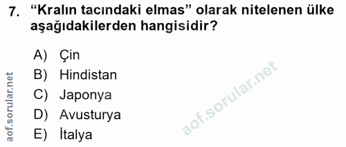 7. soru: "Kralın tacındaki elmas" olarak nitelenen ülke aşağıdakilerden hangisidir? A) Çin B) Hindistan C) Japonya D) Avustury…