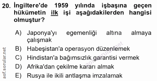 20. soru: Ingiltere'de 1959 yılında işbaşına geçen hükümetin llk işi aşağıdakilerden hangisi olmuştur? A) Japonya'yı egemenliği…