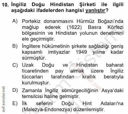 10. soru: İngiliz Doğu Hindistan Şirketi ile ilgili aşağıdaki ifadelerden hangisi yanlıştır? A) Portekiz donanmasını Hürmüz Boğ…