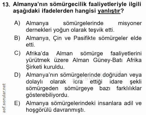13. soru: Almanya'nın sömürgecilik faaliyetleriyle ilgili aşağıdaki ifadelerden hangisi yanlıştır? A) Almanya sömürgelerinde mi…