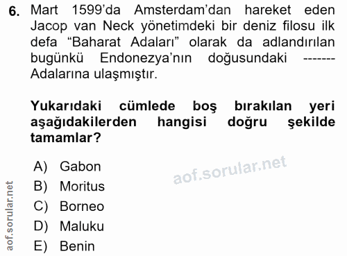 6. soru: Mart 1599'da Amsterdam'dan hareket eden Jacop van Neck yönetimdeki bir deniz filosu ilk defa "Baharat Adaları" olarak…
