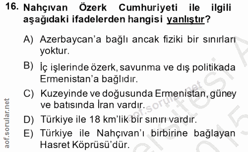 16. soru: Nahçıvan Özerk Cumhuriyeti ile ilgili aşağıdaki ifadelerden hangisi yanlıştır? A) Azerbaycan'a bağlı ancak fiziki bir…