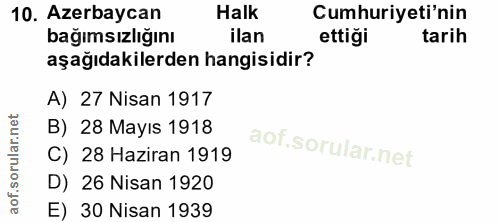 10. soru: Azerbaycan Halk Cumhuriyeti'nin bağımsızlığını ilan ettiği tarih aşağıdakilerden hangisidir? A) 27 Nisan 1917 B) 28 M…